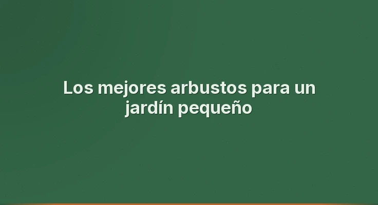 Los mejores arbustos para un jardín pequeño