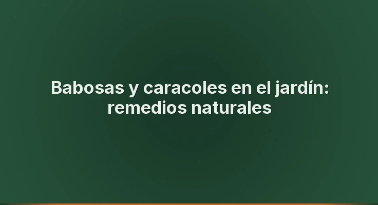 Babosas y caracoles en el jardín: remedios naturales