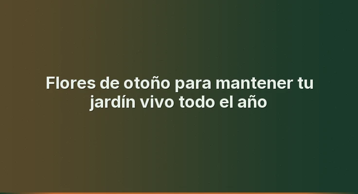 Flores de otoño para mantener tu jardín vivo todo el año