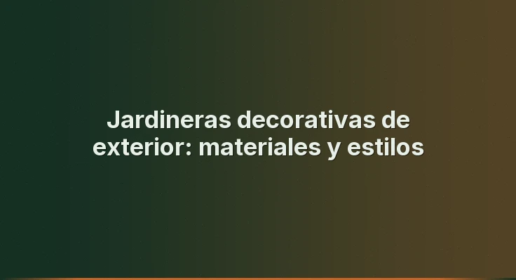 Jardineras decorativas de exterior: materiales y estilos