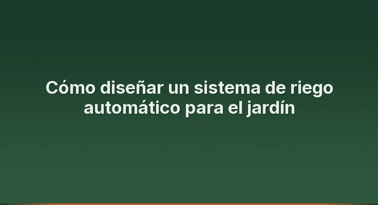 Cómo diseñar un sistema de riego automático para el jardín